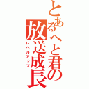 とあるぺと君の放送成長（レベルアップ）