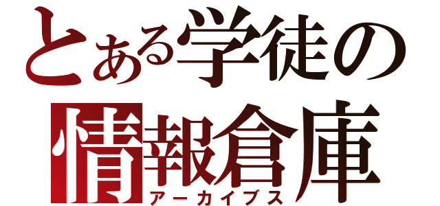 とある学徒の情報倉庫（アーカイブス）