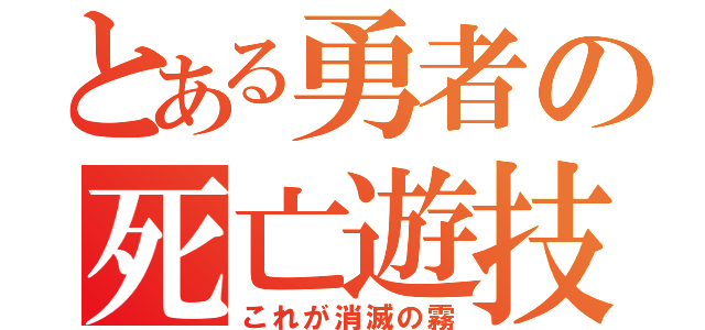 とある勇者の死亡遊技（これが消滅の霧）