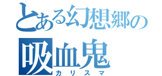 とある幻想郷の吸血鬼（カリスマ）