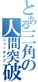 とある三角の人間突破（ニュータイプ）