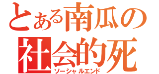 とある南瓜の社会的死（ソーシャルエンド）