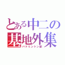 とある中二の基地外集合（バドミントン部）