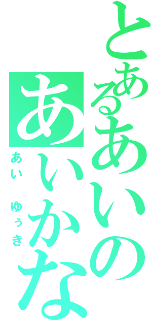 とあるあいのあいかなめ（あい ゆぅき）