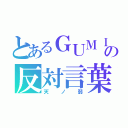 とあるＧＵＭＩ の反対言葉の愛の歌（天ノ弱）