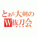 とある大剣のＷ抜刀会心（一撃必殺）