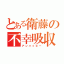 とある衛藤の不幸吸収（アンハッピー）