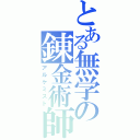 とある無学の錬金術師（アルケミスト）