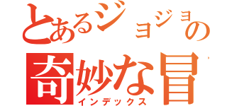 とあるジョジョの奇妙な冒険（インデックス）