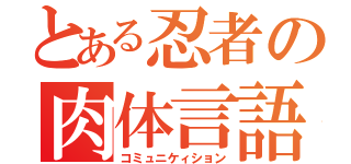 とある忍者の肉体言語（コミュニケィション）