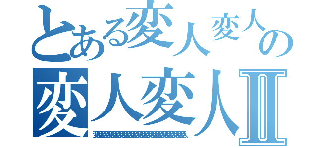 とある変人変人変人変人変人変人変人変人変人変人変人変人変人変人の変人変人変人変人変人変人変人変人変人変人変人変人変人変人変人変人変人変人変人変人変人変人変人変人変人変人変人変人変人変人変人変人変人変人変人変人変人変人Ⅱ（変人変人変人変人変人変人変人変人変人変人変人変人変人変人変人変人変人変人変人変人変人変人変人変人変人）