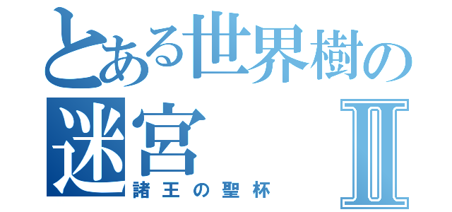 とある世界樹の迷宮Ⅱ（諸王の聖杯）