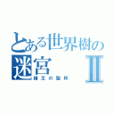 とある世界樹の迷宮Ⅱ（諸王の聖杯）