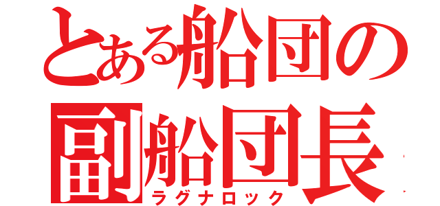 とある船団の副船団長（ラグナロック）