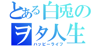 とある白兎のヲタ人生（ハッピーライフ）