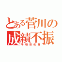 とある菅川の成績不振（早稲田佐賀）