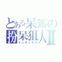 とある呆狐の扮呆狙人中Ⅱ（インデックス）