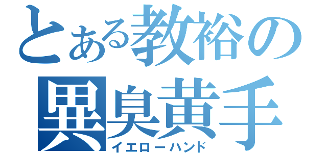 とある教裕の異臭黄手（イエローハンド）