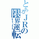 とあるＪＲの限界運転（ＷＥＳＴＪＡＰＡＮ）