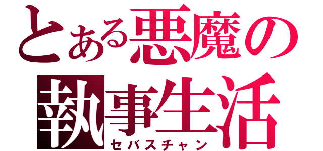 とある悪魔の執事生活（セバスチャン）