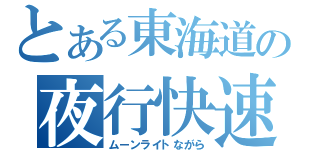 とある東海道の夜行快速（ムーンライトながら）