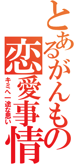 とあるがんもの恋愛事情（キミへ一途な思い）