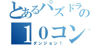 とあるパズドラの１０コンボ（ダンジョン！）