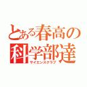 とある春高の科学部達（サイエンスクラブ）