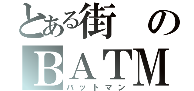 とある街のＢＡＴＭＡＮ（バットマン）