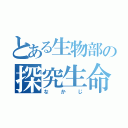 とある生物部の探究生命（なかじ）