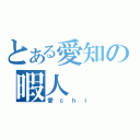 とある愛知の暇人（愛ｃｈｉ）