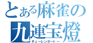 とある麻雀の九連宝燈（チューレンポートー）