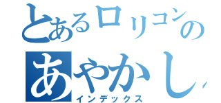 とあるロリコンのあやかし（インデックス）