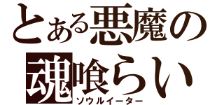 とある悪魔の魂喰らい（ソウルイーター）