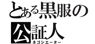 とある黒服の公証人（ネゴシエーター）