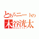 とあるニートの木谷洸太（きたにこうた）