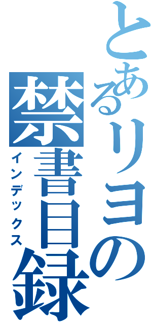 とあるリヨの禁書目録（インデックス）