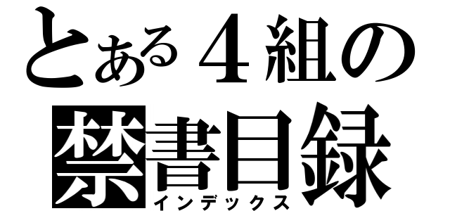 とある４組の禁書目録（インデックス）