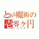 とある魔術の壱零ヶ円（１５０円）