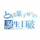 とある菓子職人の誕生日破壊（バースデークラッシャー）