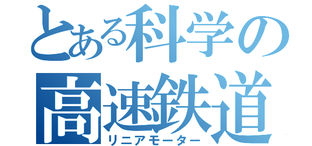 とある科学の高速鉄道（リニアモーター）