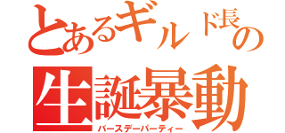 とあるギルド長の生誕暴動（バースデーパーティー）