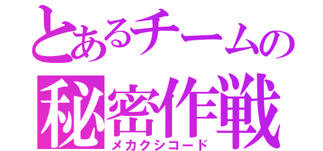 とあるチームの秘密作戦（メカクシコード）