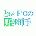 とあるＦＧの野球捕手（修真）