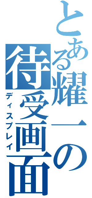 とある耀一の待受画面（ディスプレイ）