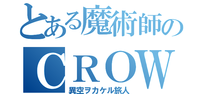 とある魔術師のＣＲＯＷＮＥＤ（異空ヲカケル旅人）