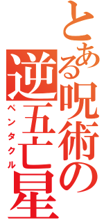 とある呪術の逆五亡星（ペンタクル）