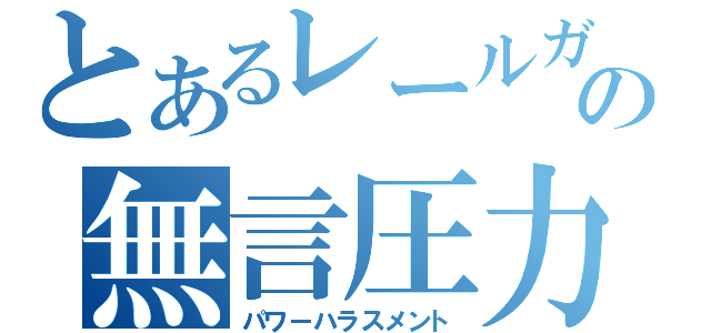 とあるレールガンの無言圧力（パワーハラスメント）