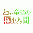 とある童話の極小人間（一寸法師）