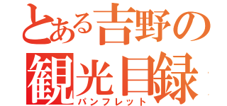 とある吉野の観光目録（パンフレット）